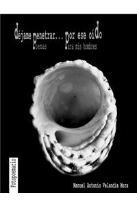 Dejame Penetrar... Por ESE Oido. Poemas Para Mis Hombres