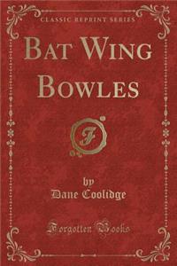Bat Wing Bowles (Classic Reprint)