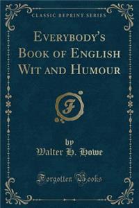 Everybody's Book of English Wit and Humour (Classic Reprint)