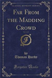 Far from the Madding Crowd, Vol. 1 of 2 (Classic Reprint)