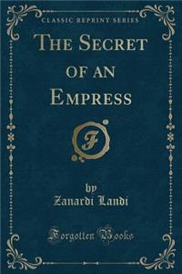 The Secret of an Empress (Classic Reprint)