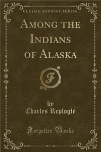Among the Indians of Alaska (Classic Reprint)