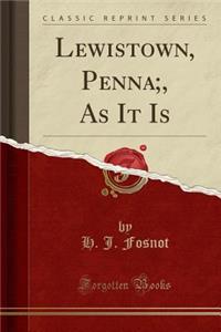 Lewistown, Penna;, as It Is (Classic Reprint)