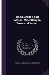 On Colorado's Fair Mesas. Miscellany in Prose and Verse ..