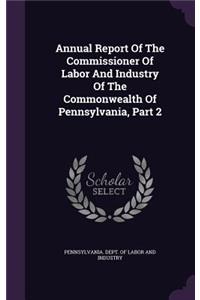 Annual Report of the Commissioner of Labor and Industry of the Commonwealth of Pennsylvania, Part 2