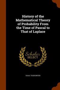 History of the Mathematical Theory of Probability from the Time of Pascal to That of Laplace