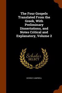 The Four Gospels Translated from the Greek, with Preliminary Dissertations, and Notes Critical and Explanatory, Volume 2