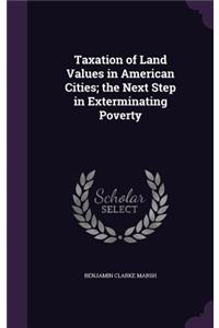 Taxation of Land Values in American Cities; the Next Step in Exterminating Poverty