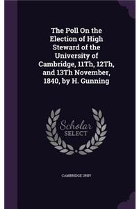The Poll on the Election of High Steward of the University of Cambridge, 11th, 12th, and 13th November, 1840, by H. Gunning
