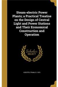 Steam-Electric Power Plants; A Practical Treatise on the Design of Central Light and Power Stations and Their Economical Construction and Operation
