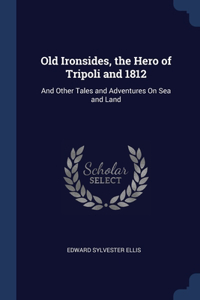 Old Ironsides, the Hero of Tripoli and 1812