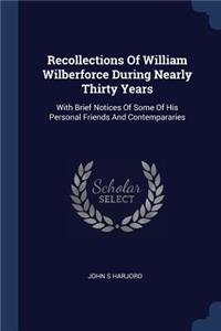 Recollections Of William Wilberforce During Nearly Thirty Years