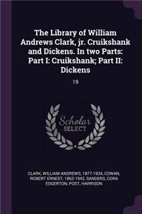 Library of William Andrews Clark, jr. Cruikshank and Dickens. In two Parts