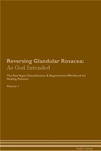 Reversing Glandular Rosacea: As God Intended the Raw Vegan Plant-Based Detoxification & Regeneration Workbook for Healing Patients. Volume 1