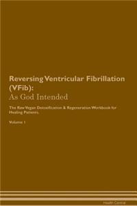 Reversing Ventricular Fibrillation (Vfib): As God Intended the Raw Vegan Plant-Based Detoxification & Regeneration Workbook for Healing Patients. Volume 1