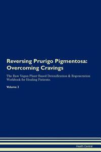Reversing Prurigo Pigmentosa: Overcoming Cravings the Raw Vegan Plant-Based Detoxification & Regeneration Workbook for Healing Patients.Volume 3