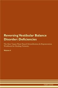 Reversing Vestibular Balance Disorder: Deficiencies The Raw Vegan Plant-Based Detoxification & Regeneration Workbook for Healing Patients. Volume 4