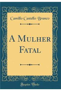 A Mulher Fatal (Classic Reprint)