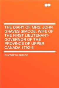 The Diary of Mrs. John Graves Simcoe, Wife of the First Lieutenant-Governor of the Province of Upper Canada 1792-6