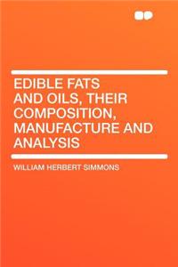 Edible Fats and Oils, Their Composition, Manufacture and Analysis