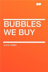 Bubbles We Buy