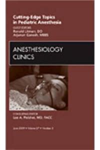Cutting-Edge Topics in Pediatric Anesthesia, an Issue of Anesthesiology Clinics