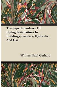 The Superintendence Of Piping Installations In Buildings, Sanitary, Hydraulic, And Gas