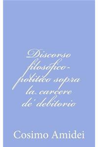 Discorso filosofico-politico sopra la carcere de' debitorio
