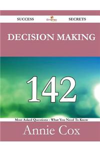Decision Making 142 Success Secrets - 142 Most Asked Questions on Decision Making - What You Need to Know