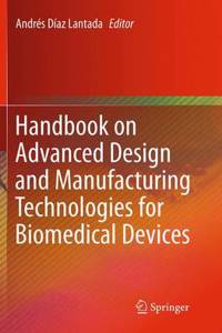 Handbook on Advanced Design and Manufacturing Technologies for Biomedical Devices