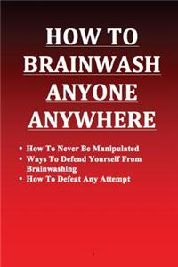 How to Brainwash Anyone Anywhere