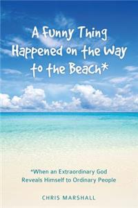 A Funny Thing Happened on the Way to the Beach*