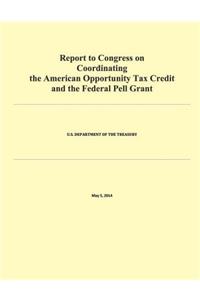 Report to Congress on Coordinating the American Opportunity Tax Credit and the Federal Pell Grant