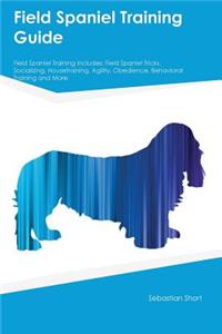 Field Spaniel Training Guide Field Spaniel Training Includes: Field Spaniel Tricks, Socializing, Housetraining, Agility, Obedience, Behavioral Training and More