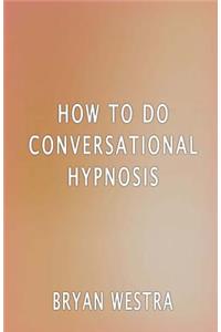 How To Do Conversational Hypnosis