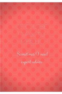 Of Course I Talk To Myself Sometimes I Need Expert Advice