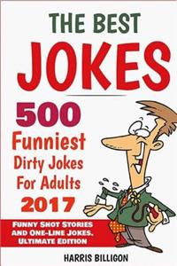 The Best Jokes: 500 Funniest Dirty Jokes for Adults 2017: Funny Short Stories and One-Line Jokes. Ultimate Edition
