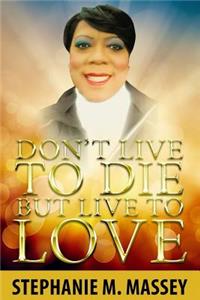 Don't Live to Die but Live to Love