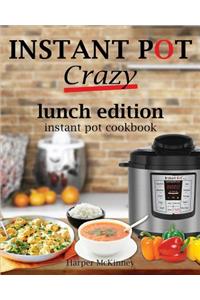 Instant Pot Crazy: Lunch Edition Instant Pot Cookbook