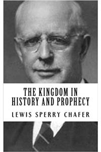 Lewis Sperry Chafer: The Kingdom in History and Prophecy {Revival Press Edition}