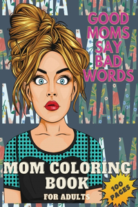 Good Mom's Say Bad Word's Coloring Book for Adults