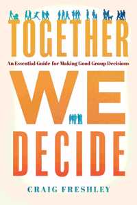 Together We Decide: An Essential Guide for Making Good Group Decisions