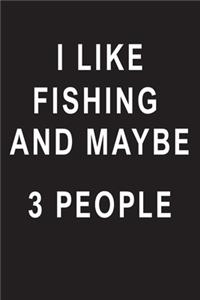 I Like Fishing And Maybe 3 People