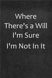 Where There's A Will I'm Sure I'm Not In It