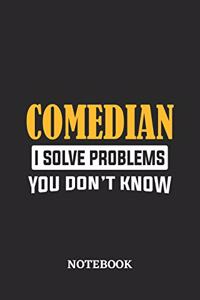 Comedian I Solve Problems You Don't Know Notebook