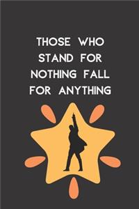 Those Who Stand For Nothing Fall For Anything