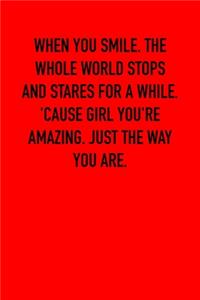 When You Smile. the Whole World Stops and Stares for a While. 'cause Girl You're Amazing. Just the Way You Are.