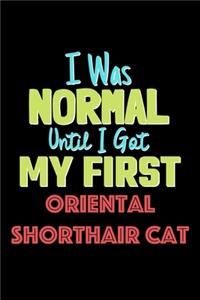 I Was Normal Until I Got My First Oriental Shorthair Cat Notebook - Oriental Shorthair Cat Lovers and Animals Owners