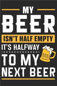 My beer isn't half empty its halfway to my next beer