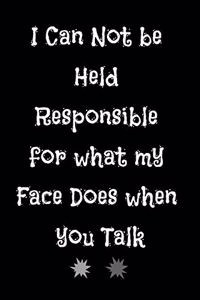 I Can Not be Held Responsible for what my Face Does when you Talk